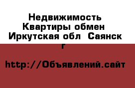 Недвижимость Квартиры обмен. Иркутская обл.,Саянск г.